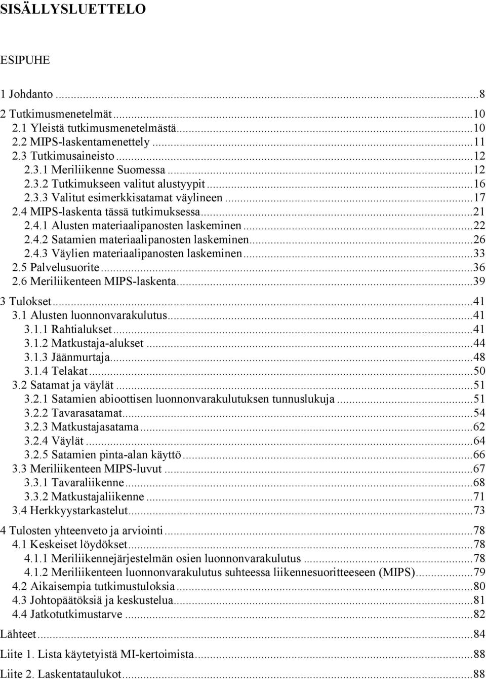 ..33 2.5 Palvelusuorite...36 2.6 Meriliikenteen MIPS-laskenta...39 3 Tulokset...41 3.1 Alusten luonnonvarakulutus...41 3.1.1 Rahtialukset...41 3.1.2 Matkustaja-alukset...44 3.1.3 Jäänmurtaja...48 3.1.4 Telakat.