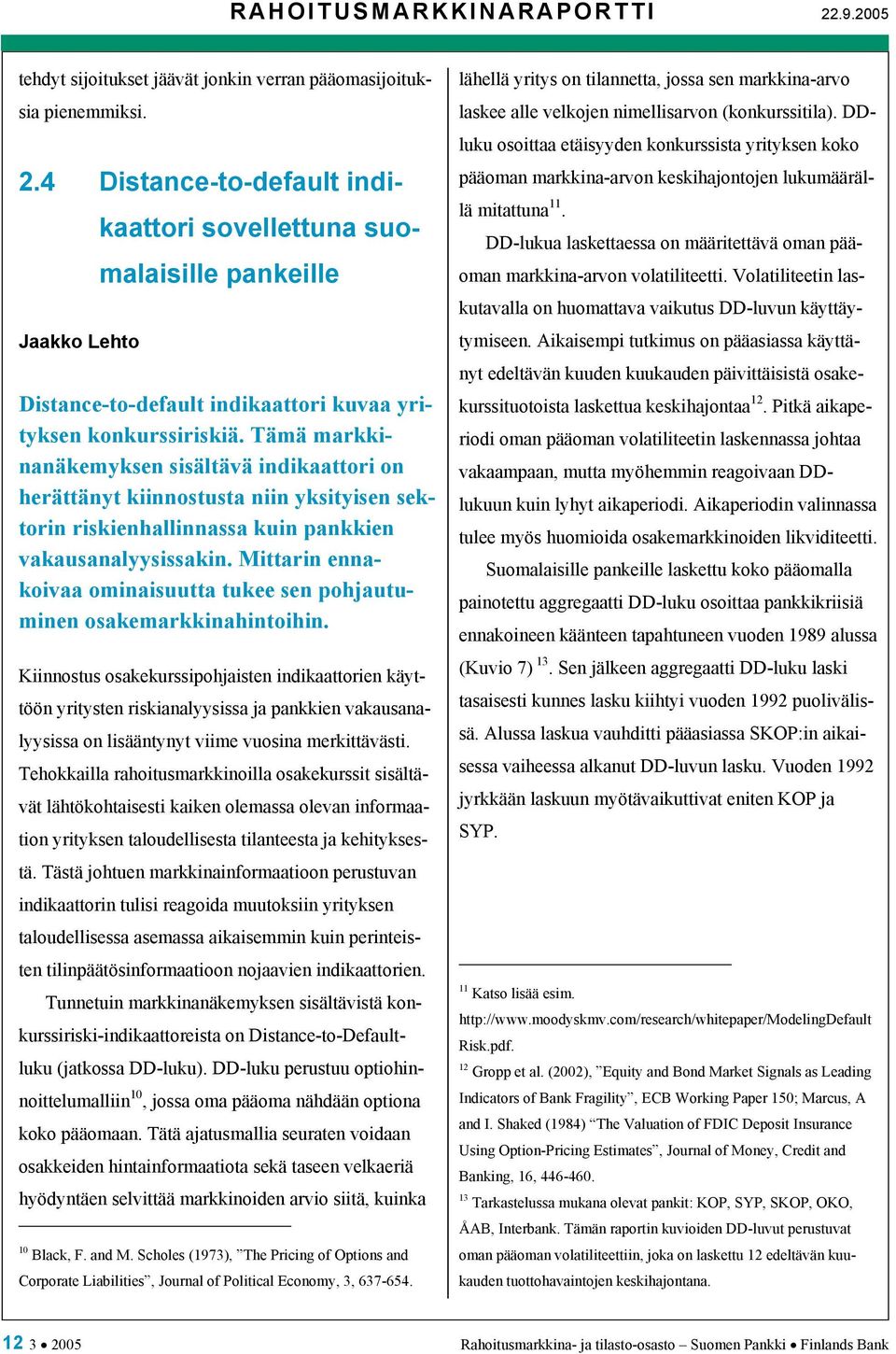 Tämä markkinanäkemyksen sisältävä indikaattori on herättänyt kiinnostusta niin yksityisen sektorin riskienhallinnassa kuin pankkien vakausanalyysissakin.