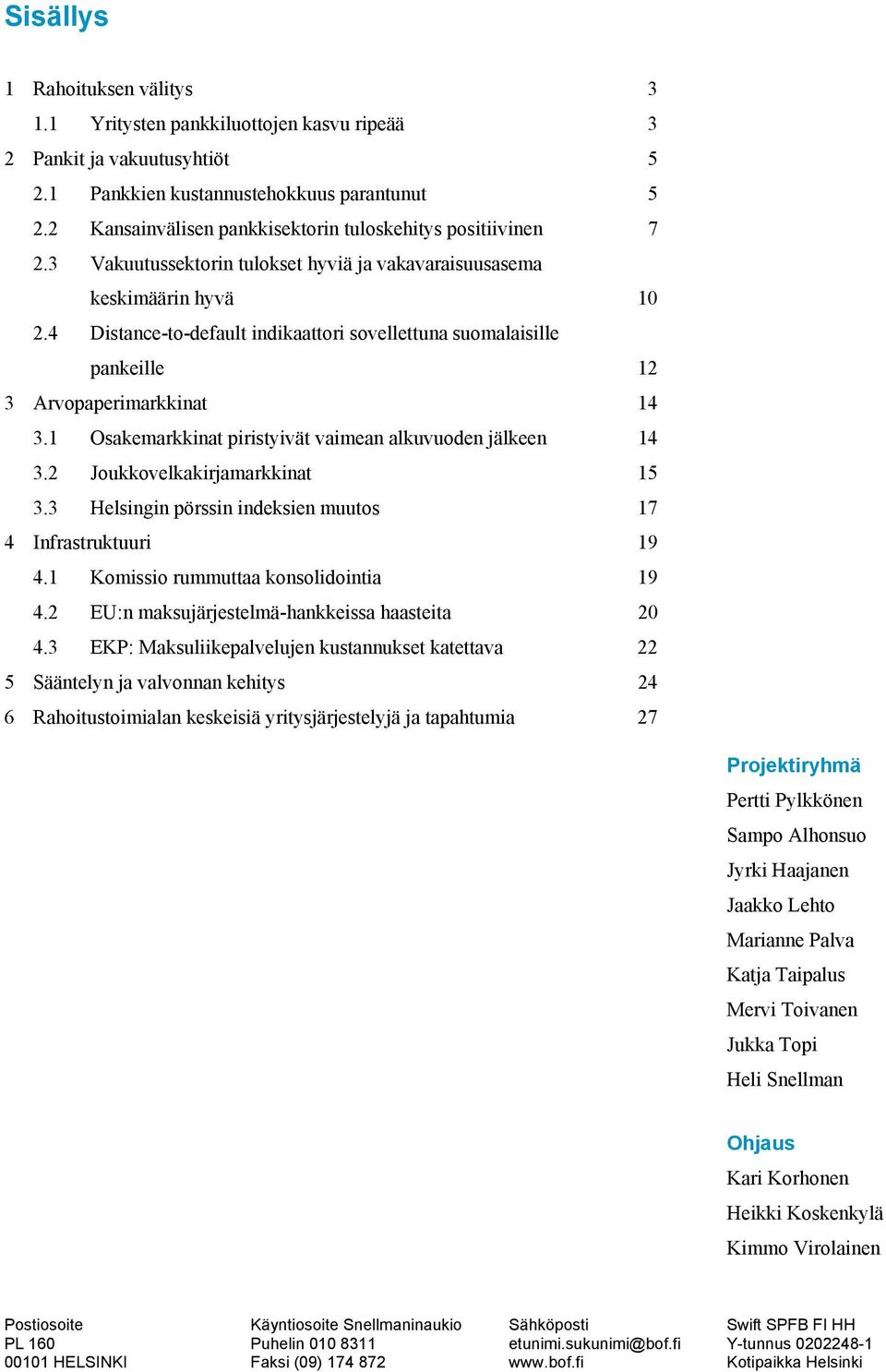 4 Distance-to-default indikaattori sovellettuna suomalaisille pankeille 12 3 Arvopaperimarkkinat 14 3.1 Osakemarkkinat piristyivät vaimean alkuvuoden jälkeen 14 3.2 Joukkovelkakirjamarkkinat 15 3.