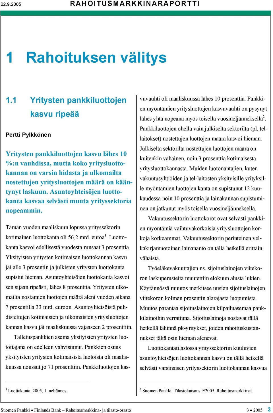 yritysluottojen määrä on kääntynyt laskuun. Asuntoyhteisöjen luottokanta kasvaa selvästi muuta yrityssektoria nopeammin.