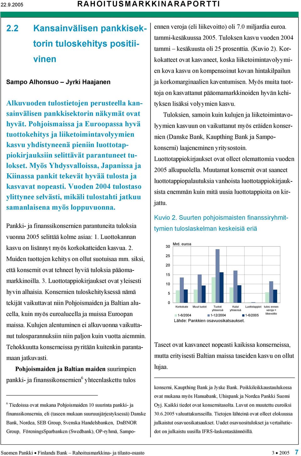 Pohjoismaissa ja Euroopassa hyvä tuottokehitys ja liiketoimintavolyymien kasvu yhdistyneenä pieniin luottotappiokirjauksiin selittävät parantuneet tulokset.