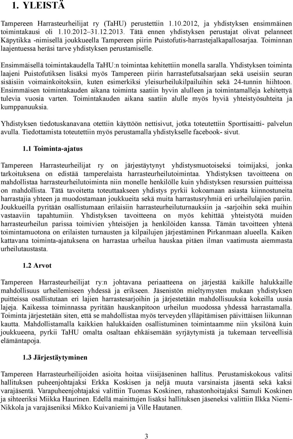 Toiminnan laajentuessa heräsi tarve yhdistyksen perustamiselle. Ensimmäisellä toimintakaudella TaHU:n toimintaa kehitettiin monella saralla.