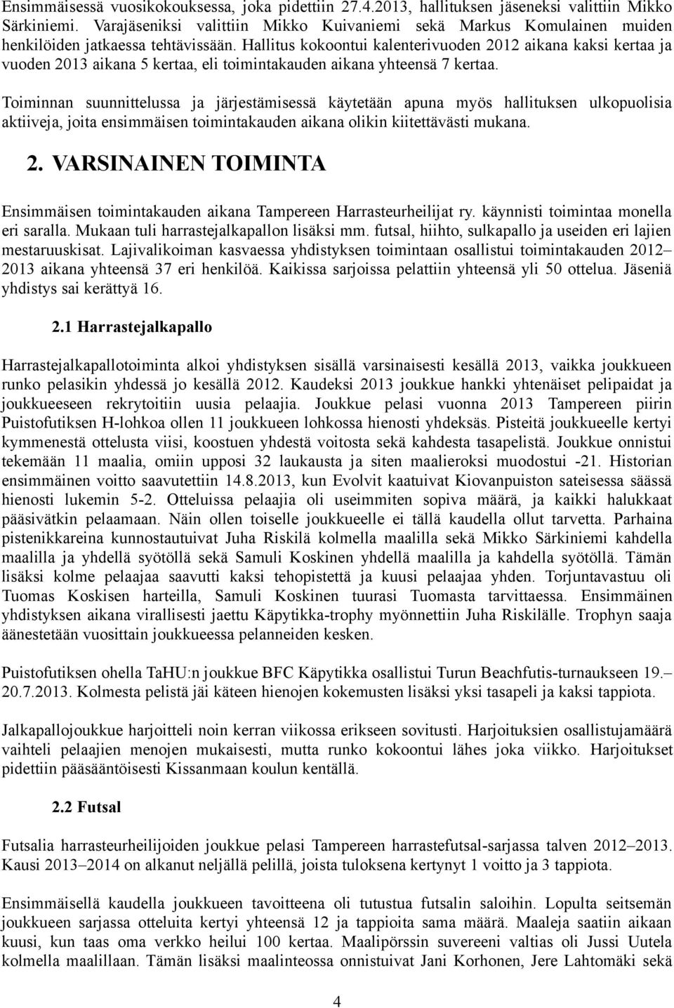 Hallitus kokoontui kalenterivuoden 22 aikana kaksi kertaa ja vuoden 2 aikana kertaa, eli toimintakauden aikana yhteensä 7 kertaa.