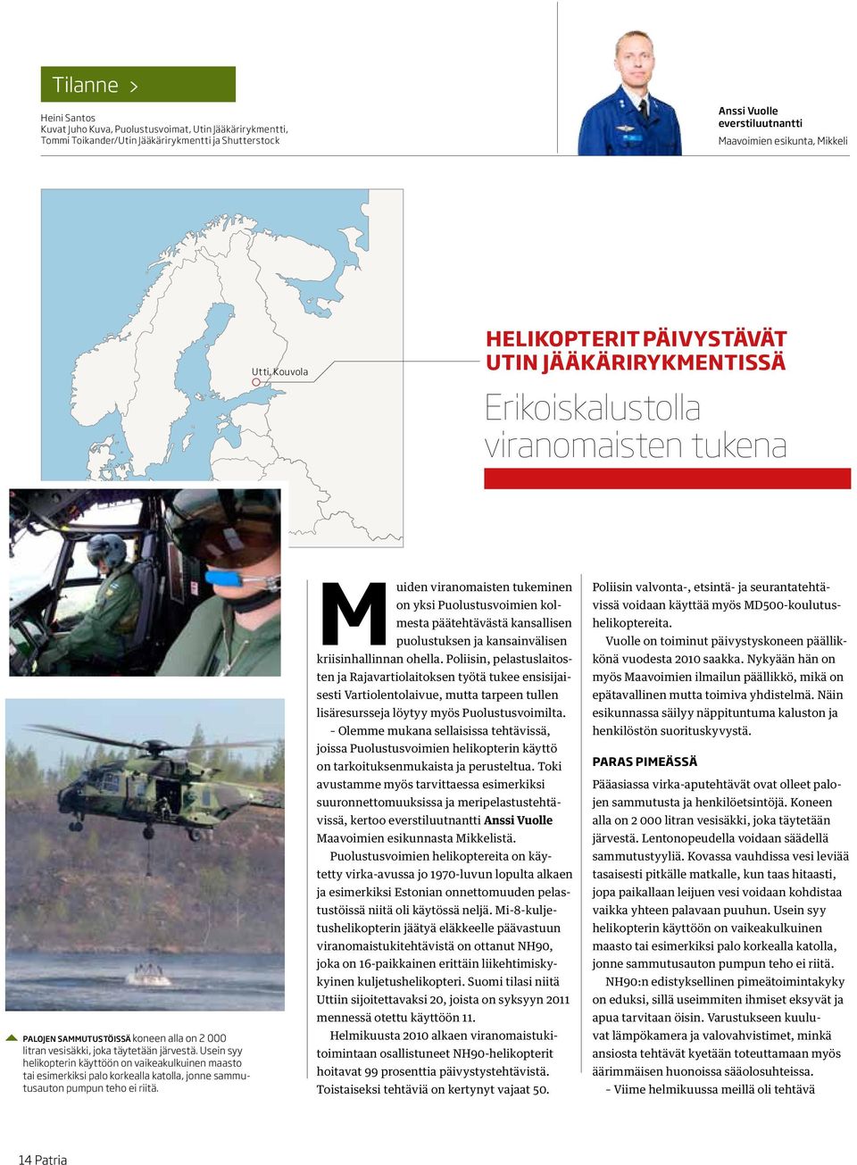 Usein syy helikopterin käyttöön on vaikeakulkuinen maasto tai esimerkiksi palo korkealla katolla, jonne sammutusauton pumpun teho ei riitä.