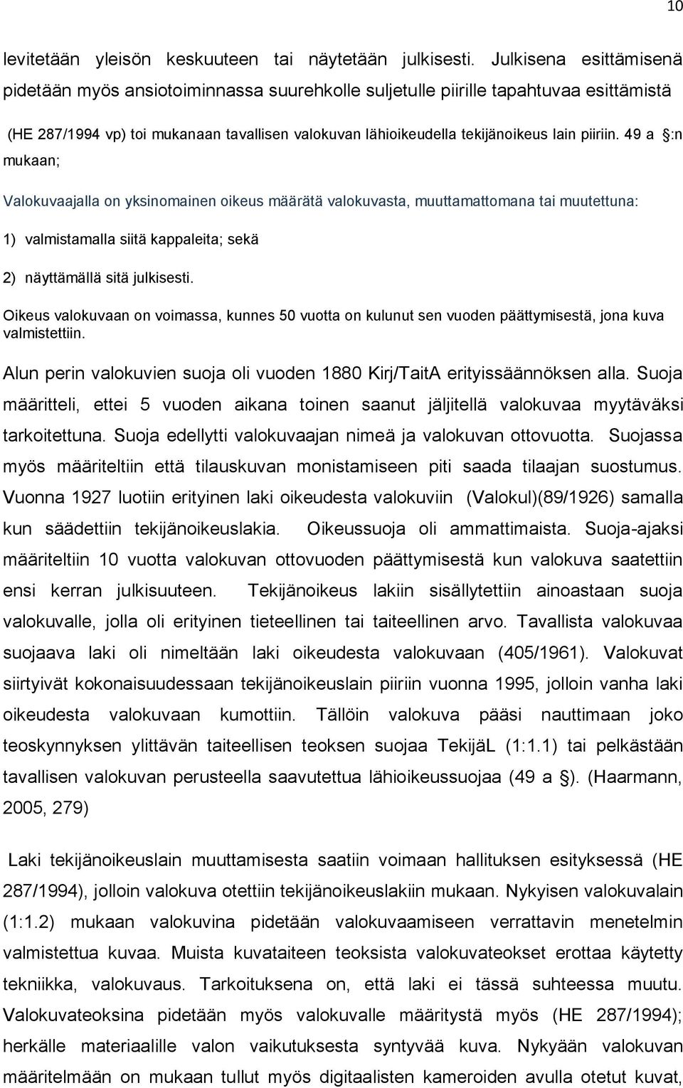 piiriin. 49 a :n mukaan; Valokuvaajalla on yksinomainen oikeus määrätä valokuvasta, muuttamattomana tai muutettuna: 1) valmistamalla siitä kappaleita; sekä 2) näyttämällä sitä julkisesti.