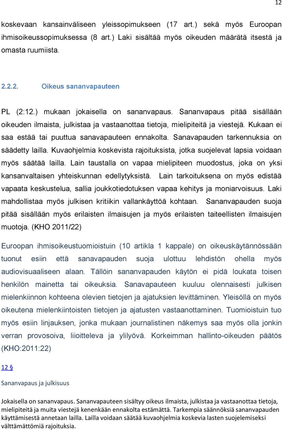 Sanavapauden tarkennuksia on säädetty lailla. Kuvaohjelmia koskevista rajoituksista, jotka suojelevat lapsia voidaan myös säätää lailla.