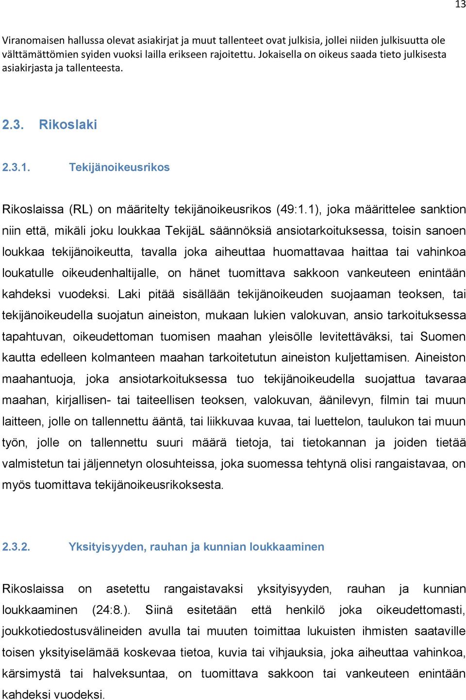 1), joka määrittelee sanktion niin että, mikäli joku loukkaa TekijäL säännöksiä ansiotarkoituksessa, toisin sanoen loukkaa tekijänoikeutta, tavalla joka aiheuttaa huomattavaa haittaa tai vahinkoa