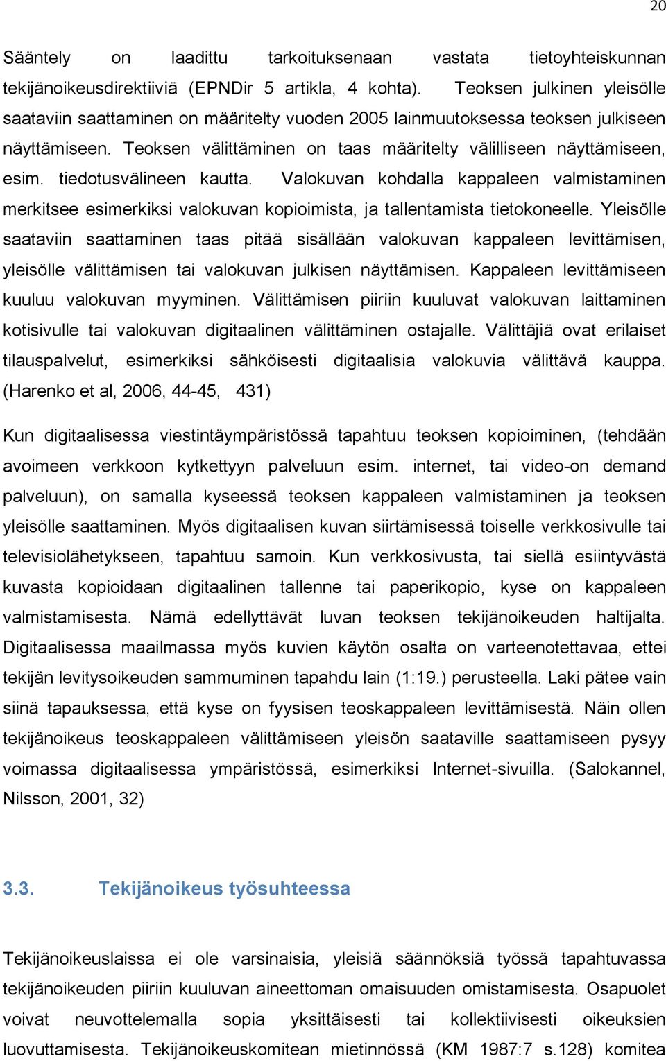 tiedotusvälineen kautta. Valokuvan kohdalla kappaleen valmistaminen merkitsee esimerkiksi valokuvan kopioimista, ja tallentamista tietokoneelle.