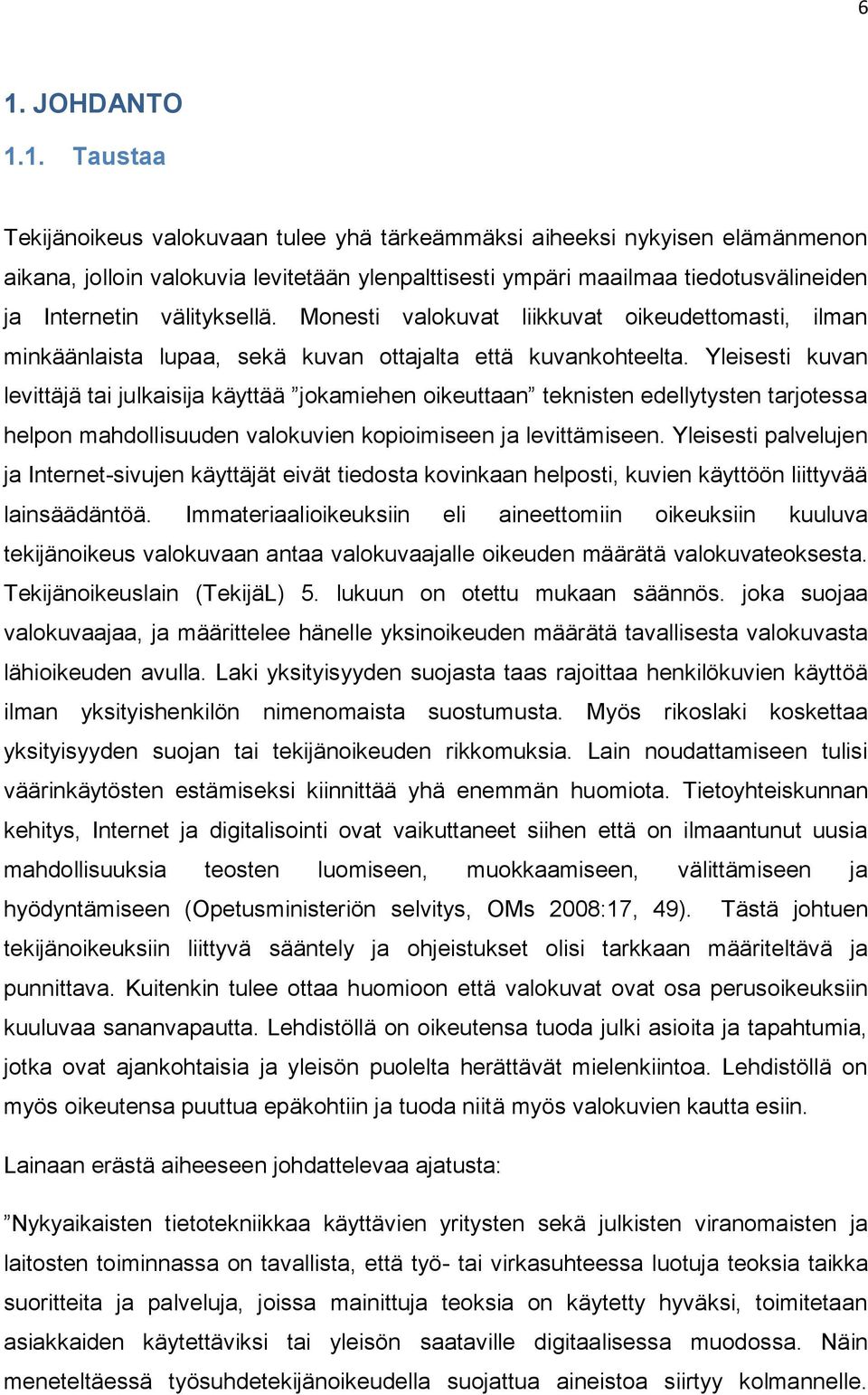 Yleisesti kuvan levittäjä tai julkaisija käyttää jokamiehen oikeuttaan teknisten edellytysten tarjotessa helpon mahdollisuuden valokuvien kopioimiseen ja levittämiseen.