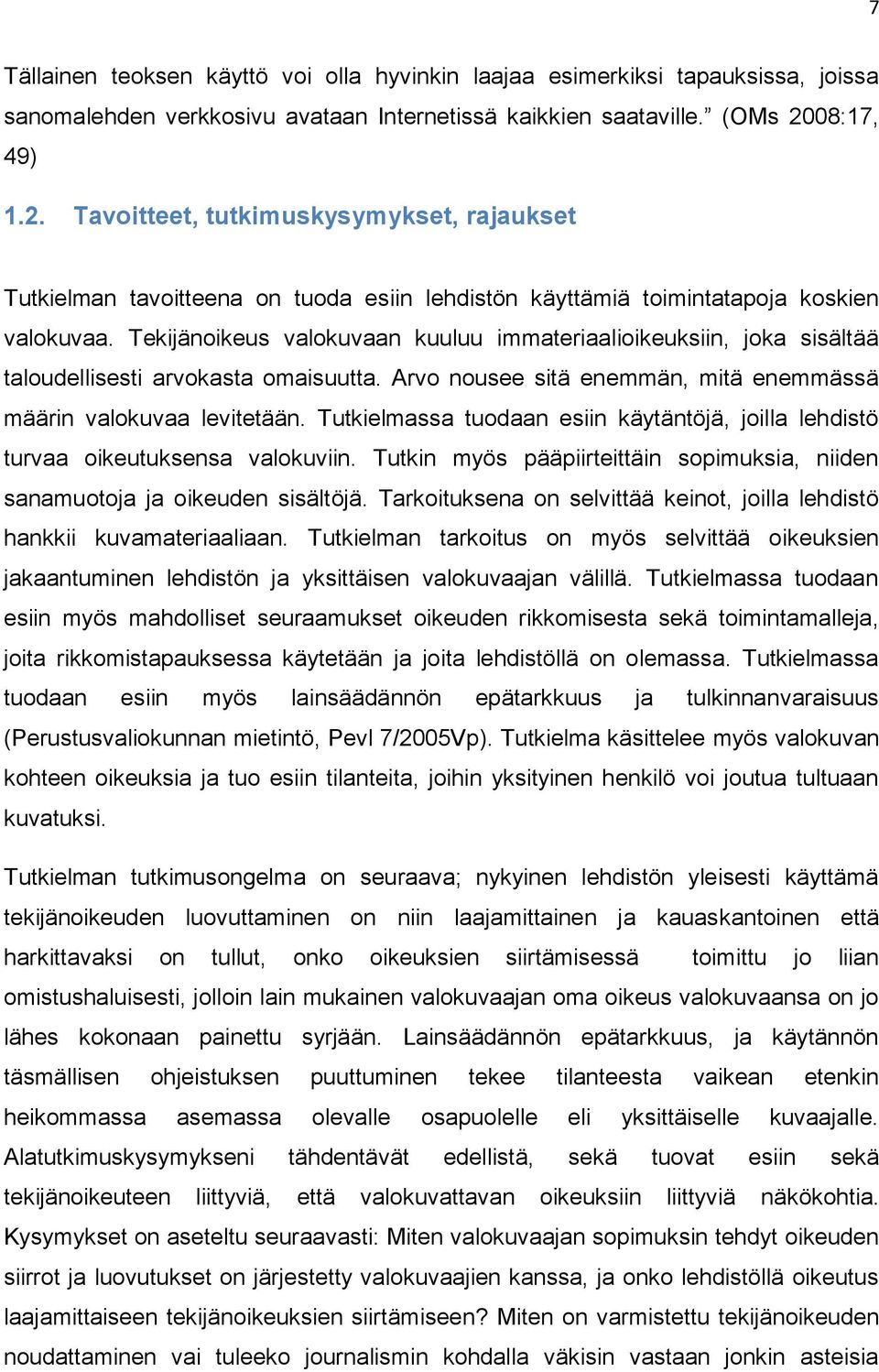 Tekijänoikeus valokuvaan kuuluu immateriaalioikeuksiin, joka sisältää taloudellisesti arvokasta omaisuutta. Arvo nousee sitä enemmän, mitä enemmässä määrin valokuvaa levitetään.