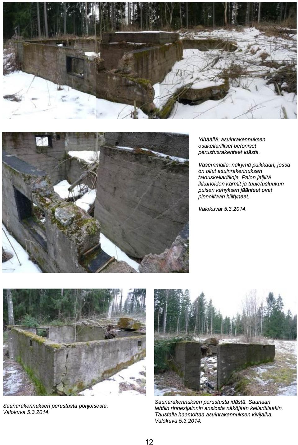 Palon jäljiltä ikkunoiden karmit ja tuuletusluukun puisen kehyksen jäänteet ovat pinnoiltaan hiiltyneet. Valokuvat 5.3.2014.
