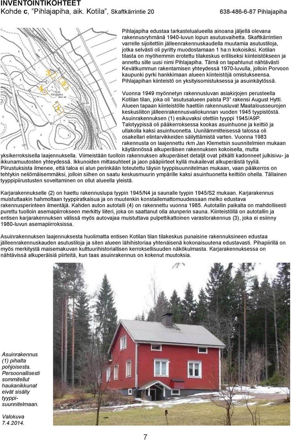 Skaftkärrintien varrelle sijoitettiin jälleenrakennuskaudella muutamia asutustiloja, jotka selvästi oli pyritty muodostamaan 1 ha:n kokoisiksi.