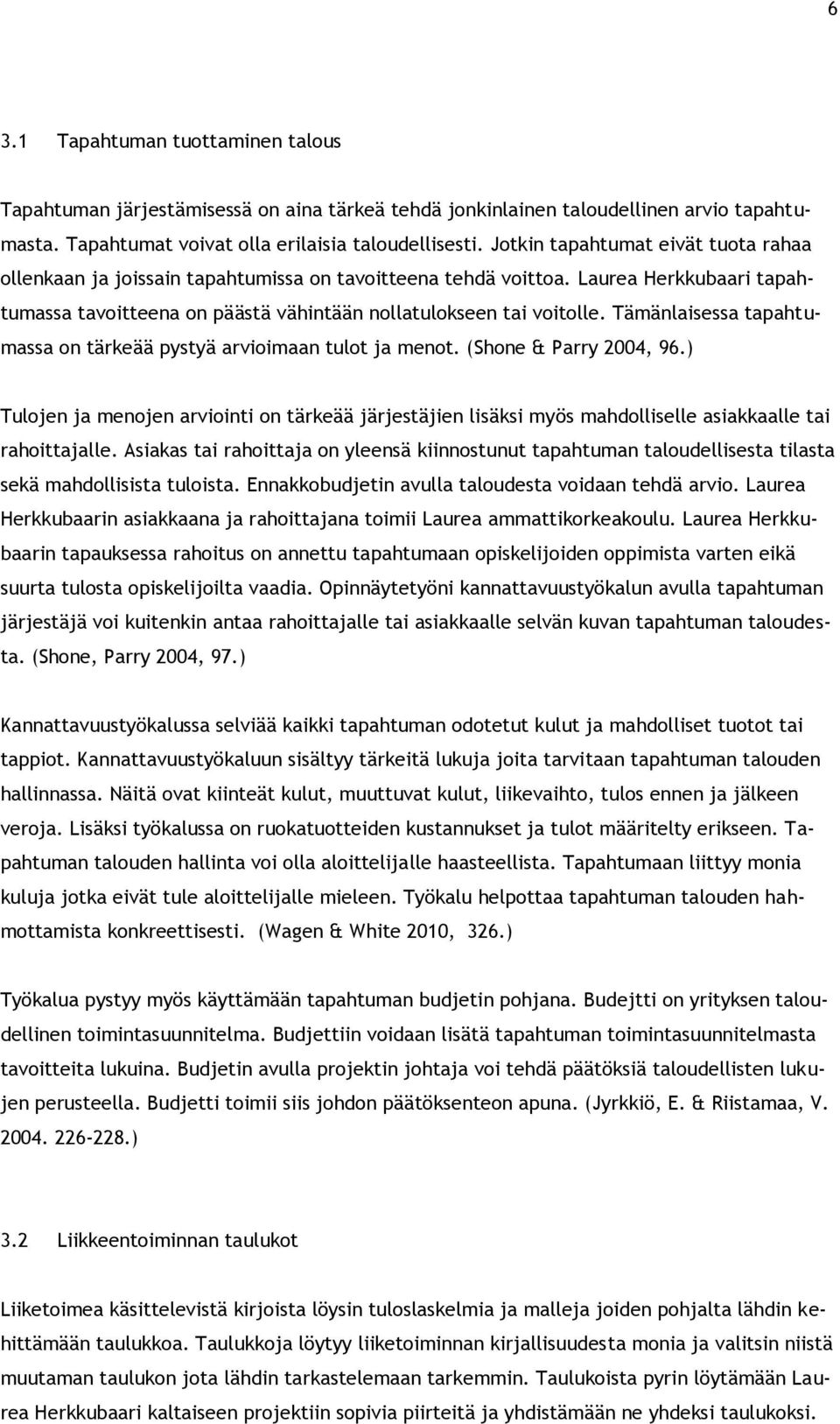 Tämänlaisessa tapahtumassa on tärkeää pystyä arvioimaan tulot ja menot. (Shone & Parry 2004, 96.