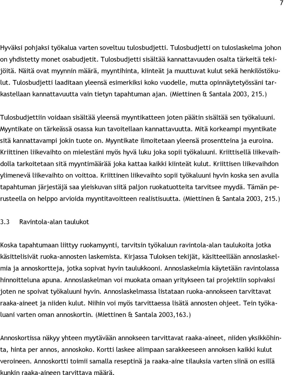 Tulosbudjetti laaditaan yleensä esimerkiksi koko vuodelle, mutta opinnäytetyössäni tarkastellaan kannattavuutta vain tietyn tapahtuman ajan. (Miettinen & Santala 2003, 215.