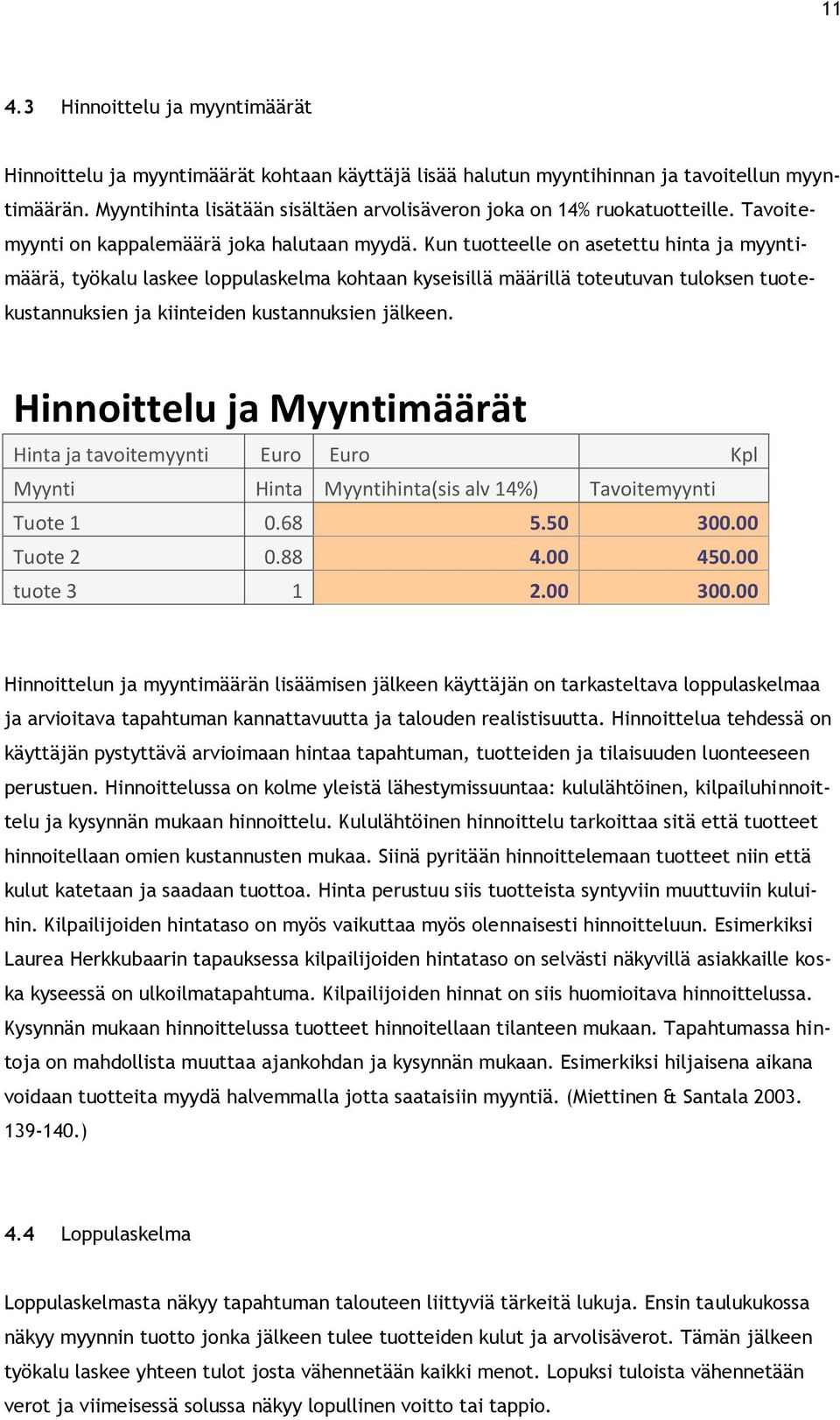 Kun tuotteelle on asetettu hinta ja myyntimäärä, työkalu laskee loppulaskelma kohtaan kyseisillä määrillä toteutuvan tuloksen tuotekustannuksien ja kiinteiden kustannuksien jälkeen.