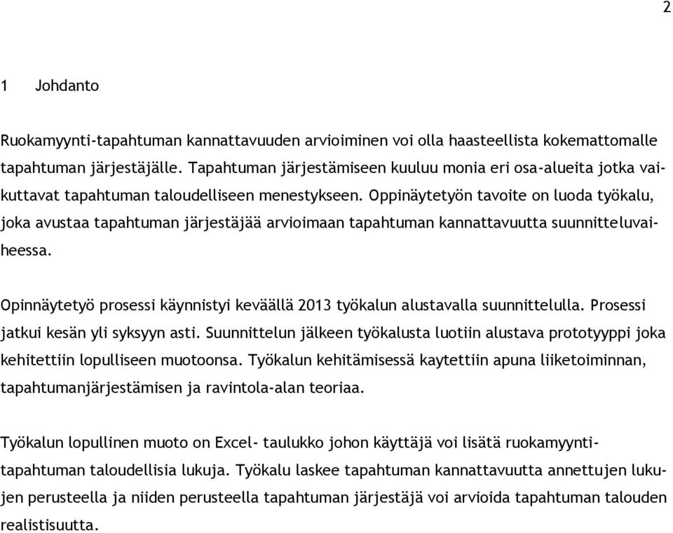 Oppinäytetyön tavoite on luoda työkalu, joka avustaa tapahtuman järjestäjää arvioimaan tapahtuman kannattavuutta suunnitteluvaiheessa.