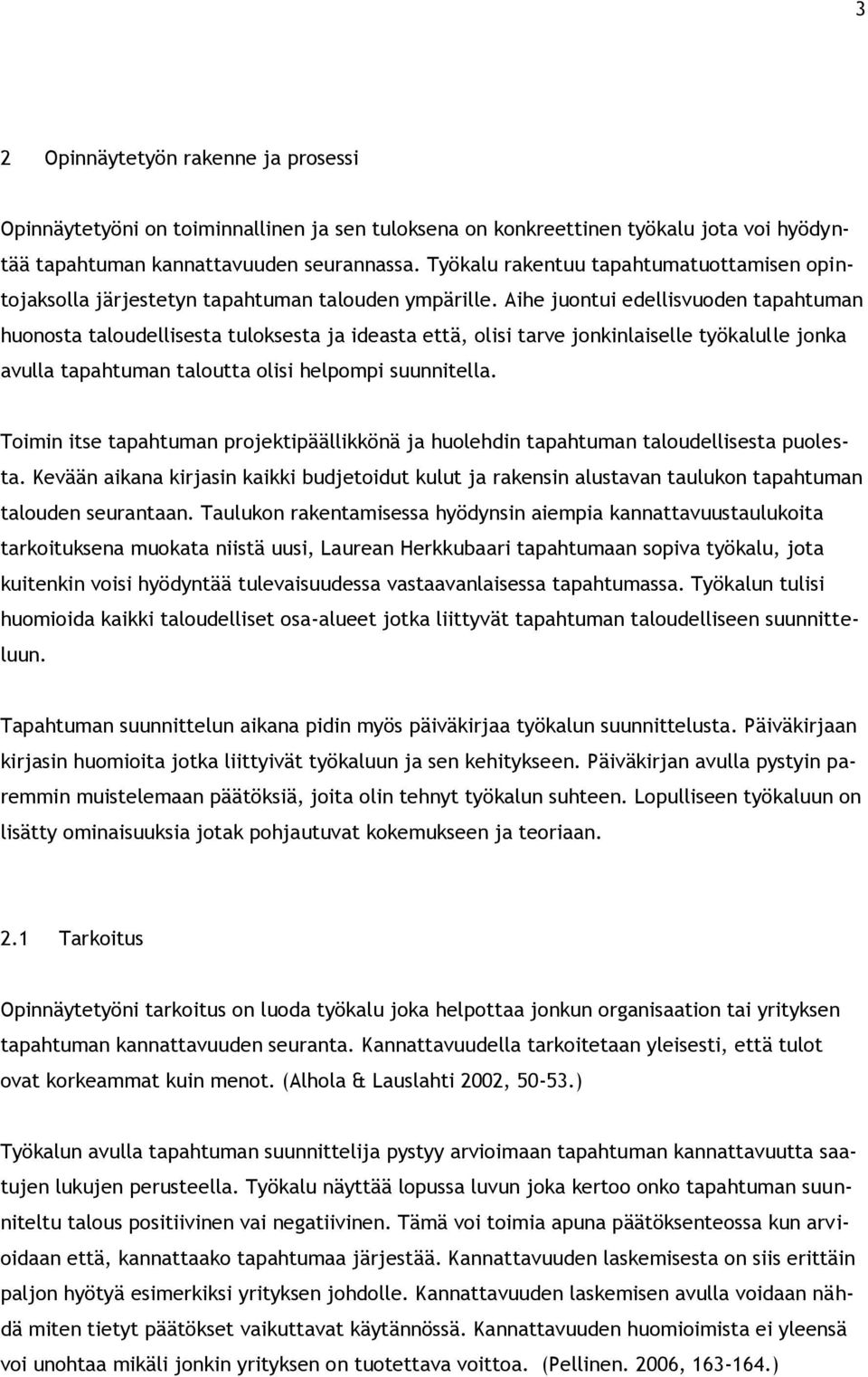 Aihe juontui edellisvuoden tapahtuman huonosta taloudellisesta tuloksesta ja ideasta että, olisi tarve jonkinlaiselle työkalulle jonka avulla tapahtuman taloutta olisi helpompi suunnitella.