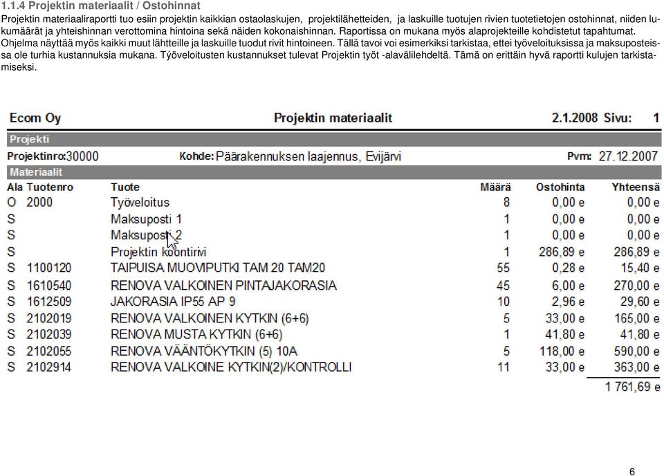 Raportissa on mukana myös alaprojekteille kohdistetut tapahtumat. Ohjelma näyttää myös kaikki muut lähtteille ja laskuille tuodut rivit hintoineen.