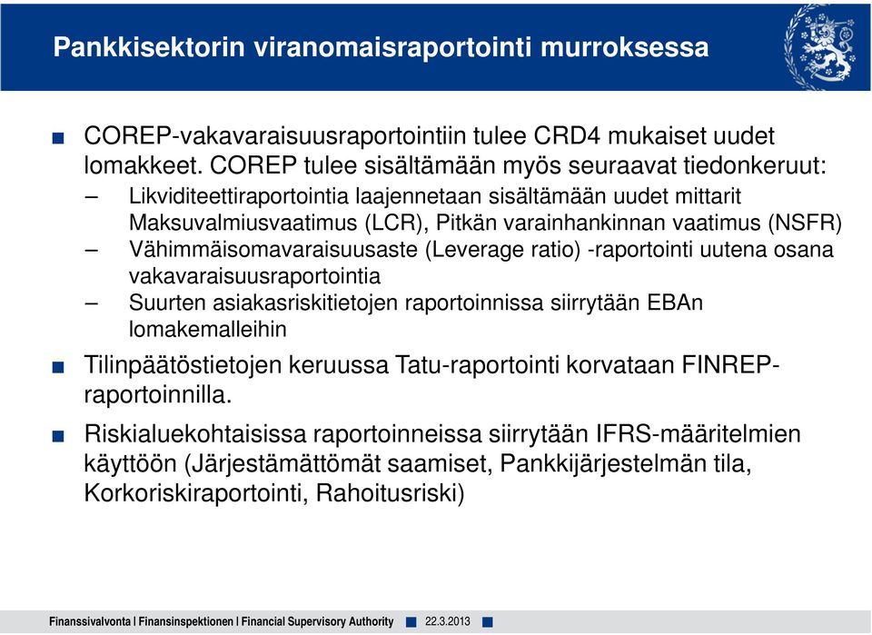 Vähimmäisomavaraisuusaste (Leverage ratio) -raportointi uutena osana vakavaraisuusraportointia Suurten asiakasriskitietojen raportoinnissa siirrytään EBAn lomakemalleihin Tilinpäätöstietojen keruussa