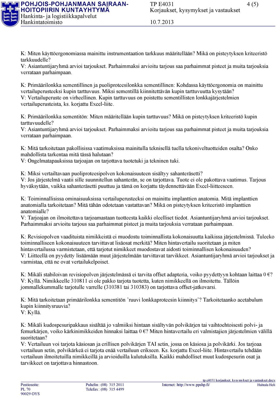 Miksi sementillä kiinnitettävän kupin tarttuvuutta kysytään? V: Vertailuperuste on virheellinen. Kupin tarttuvuus on poistettu sementillisten lonkkajärjestelmien vertailuperusteista, ks.