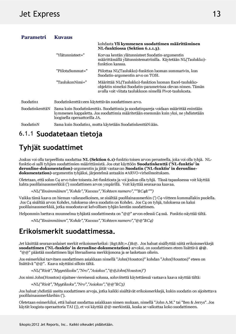 PiilottaaNL(Taulukko)-funktionluomansummarivin,kun Suodatin-argumentinarvoonTOSI. MäärittääNL(Taulukko)-funktionluomanExcel-taulukkoobjektinnimeksiSuodatin-parametrissaolevannimen.