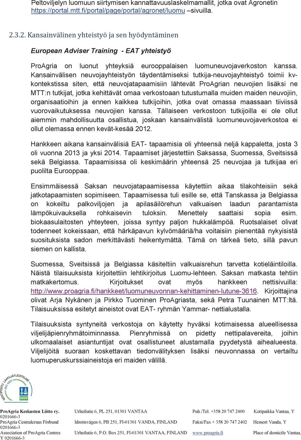 Kansainvälisen neuvojayhteistyön täydentämiseksi tutkija-neuvojayhteistyö toimii kvkontekstissa siten, että neuvojatapaamisiin lähtevät ProAgrian neuvojien lisäksi ne MTT:n tutkijat, jotka kehittävät