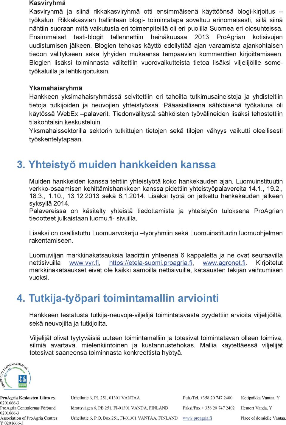 Ensimmäiset testi-blogit tallennettiin heinäkuussa 2013 ProAgrian kotisivujen uudistumisen jälkeen.