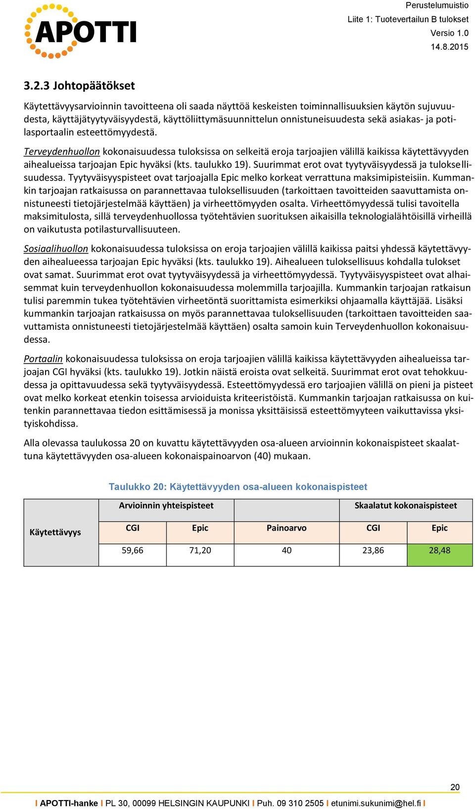 3 Johtopäätökset Käytettävyysarvioinnin tavoitteena oli saada näyttöä keskeisten toiminnallisuuksien käytön sujuvuudesta, käyttäjätyytyväisyydestä, käyttöliittymäsuunnittelun onnistuneisuudesta sekä