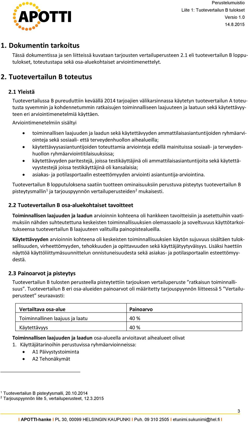 1 Yleistä Tuotevertailussa B pureuduttiin keväällä 2014 tarjoajien välikarsinnassa käytetyn tuotevertailun A toteutusta syvemmin ja kohdennetummin ratkaisujen toiminnalliseen laajuuteen ja laatuun