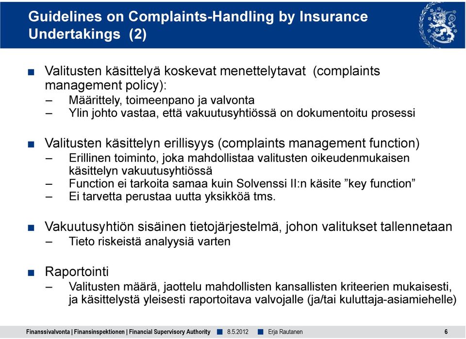 vakuutusyhtiössä Function ei tarkoita samaa kuin Solvenssi II:n käsite key function Ei tarvetta perustaa uutta yksikköä tms.