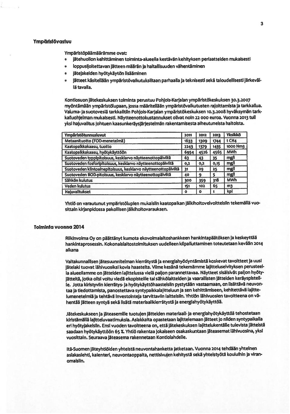 Kontiosuon jätekeskuksen toiminta perustuu Pohjois-Karjalan ympäristökeskuksen 30.3.2007 myöntämään ympäristölupaan, jossa määritellään ympäristövaikutusten rajoittamista ja tarkkailua.