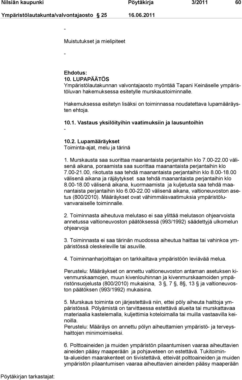 Hakemuksessa esitetyn lisäksi on toiminnassa noudatettava lupamää räysten ehtoja. 10.1. Vastaus yksilöityihin vaatimuksiin ja lausuntoihin - 10.2. Lupamääräykset Toiminta-ajat, melu ja tärinä 1.