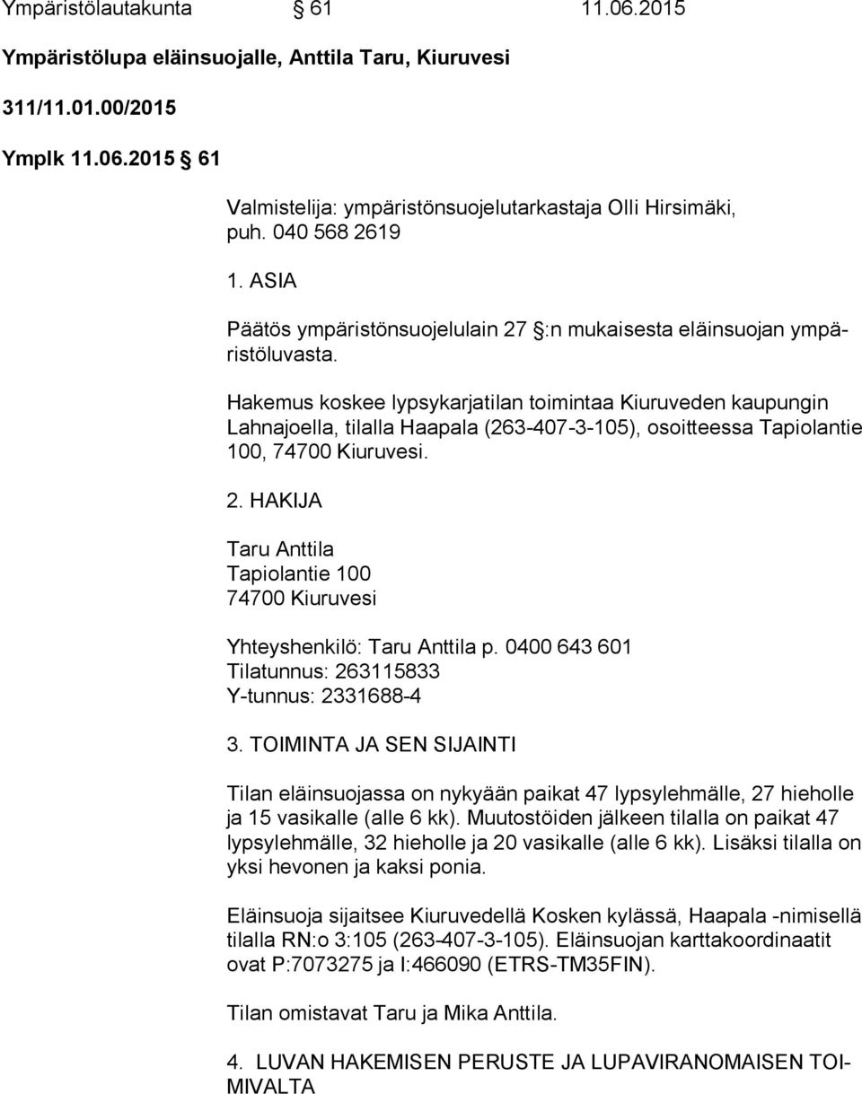 Hakemus koskee lypsykarjatilan toimintaa Kiuruveden kaupungin Lah na joel la, tilalla Haapala (263-407-3-105), osoitteessa Ta pio lan tie 100, 74700 Kiuruvesi. 2.