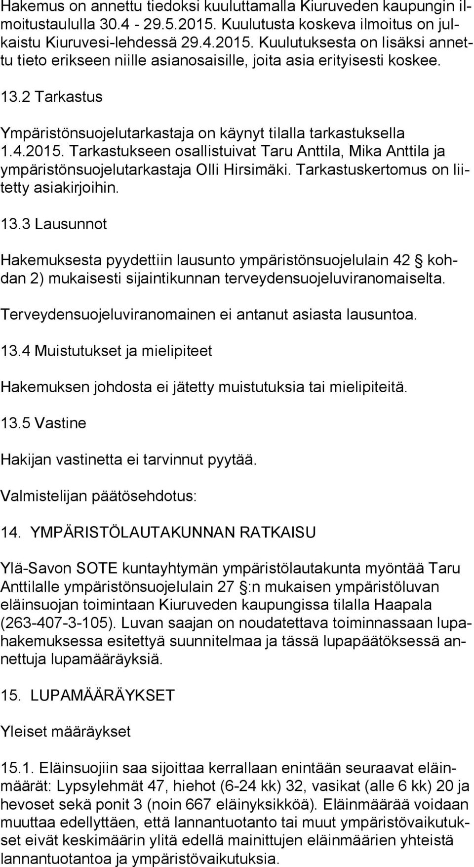 2 Tarkastus Ympäristönsuojelutarkastaja on käynyt tilalla tarkastuksella 1.4.2015. Tarkastukseen osallistuivat Taru Anttila, Mika Anttila ja ym pä ris tön suo je lu tar kas ta ja Olli Hirsimäki.