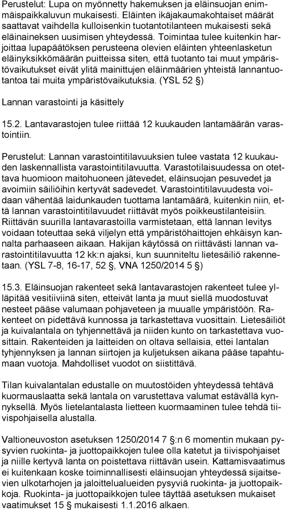 Toimintaa tulee kuitenkin harjoit taa lupapäätöksen perusteena olevien eläinten yhteenlasketun eläin yk sik kö mää rän puitteissa siten, että tuotanto tai muut ym pä ristö vai ku tuk set eivät ylitä