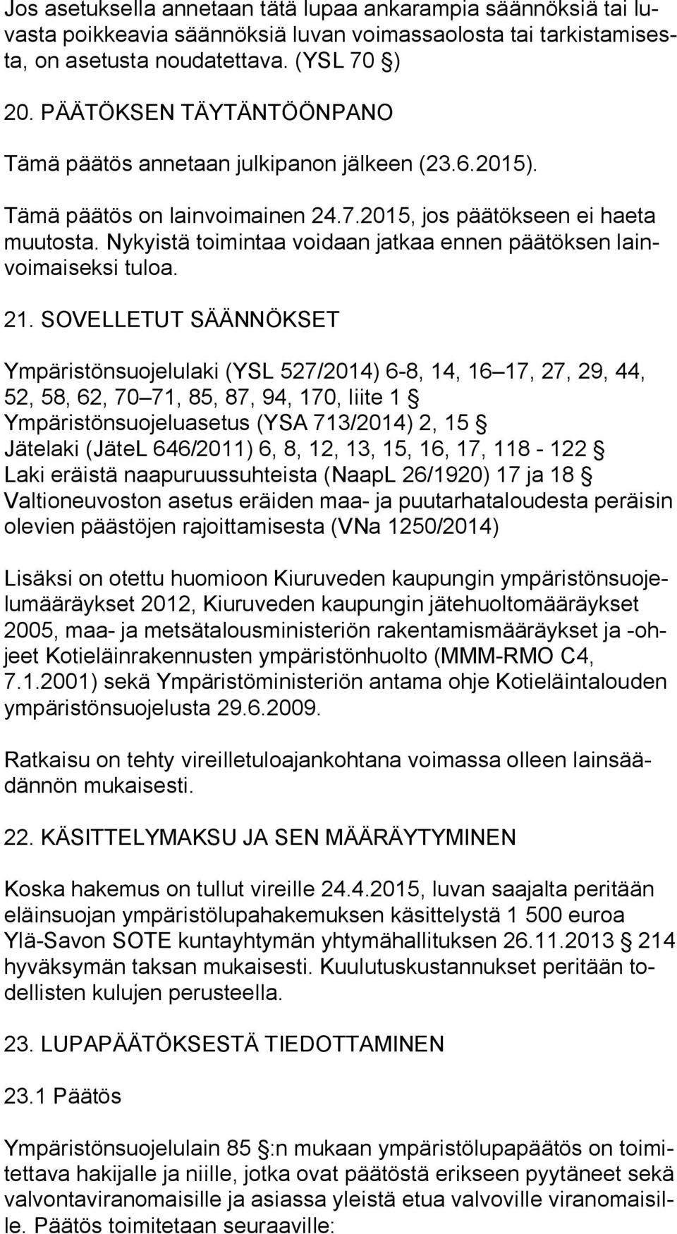 Nykyistä toimintaa voidaan jatkaa ennen päätöksen lainvoi mai sek si tuloa. 21.