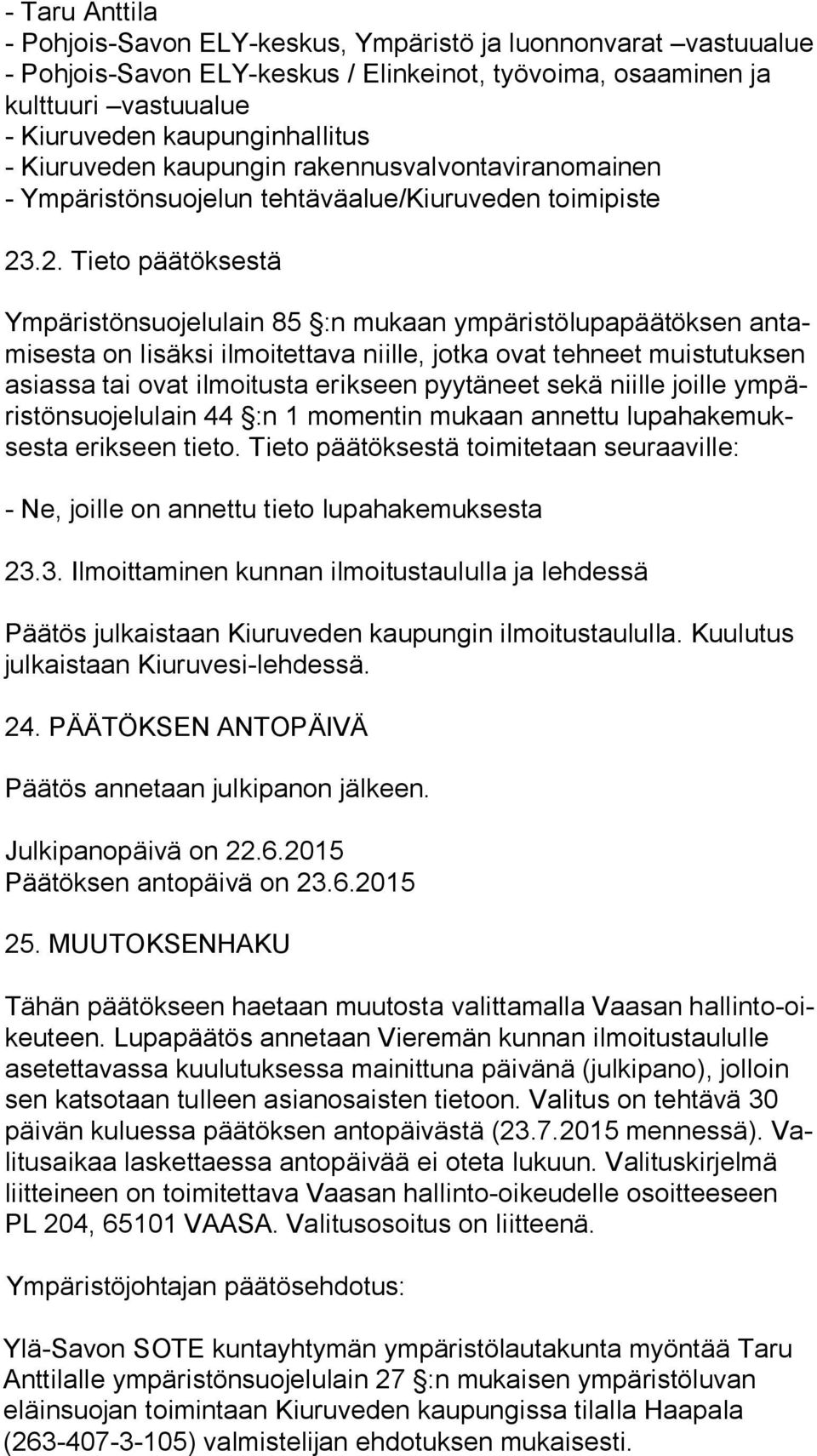 .2. Tieto päätöksestä Ympäristönsuojelulain 85 :n mukaan ympäristölupapäätöksen an tami ses ta on lisäksi ilmoitettava niille, jotka ovat tehneet muistutuksen asias sa tai ovat ilmoitusta erikseen