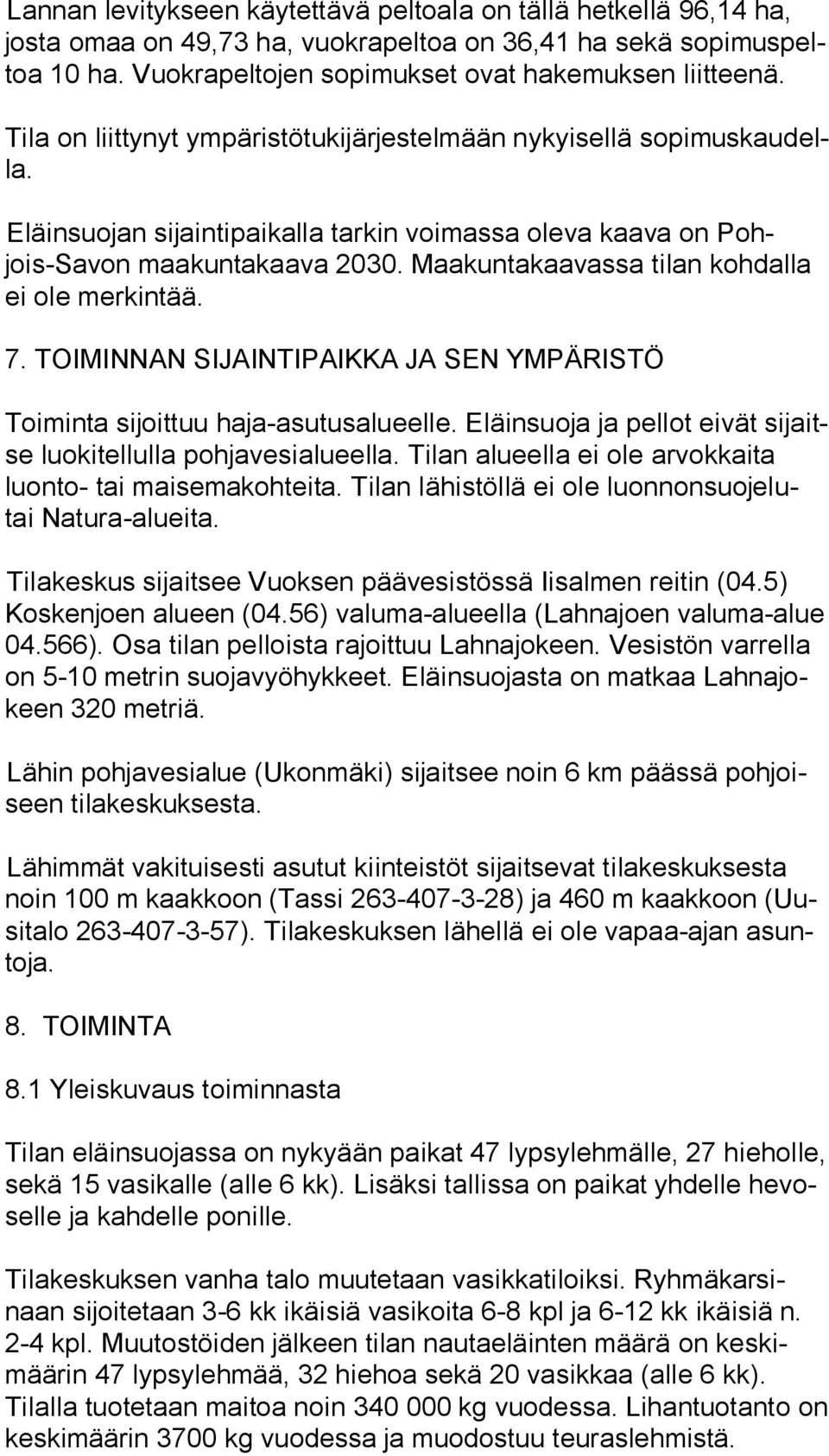 Maakuntakaavassa tilan kohdalla ei ole merkintää. 7. TOIMINNAN SIJAINTIPAIKKA JA SEN YMPÄRISTÖ Toiminta sijoittuu haja-asutusalueelle.