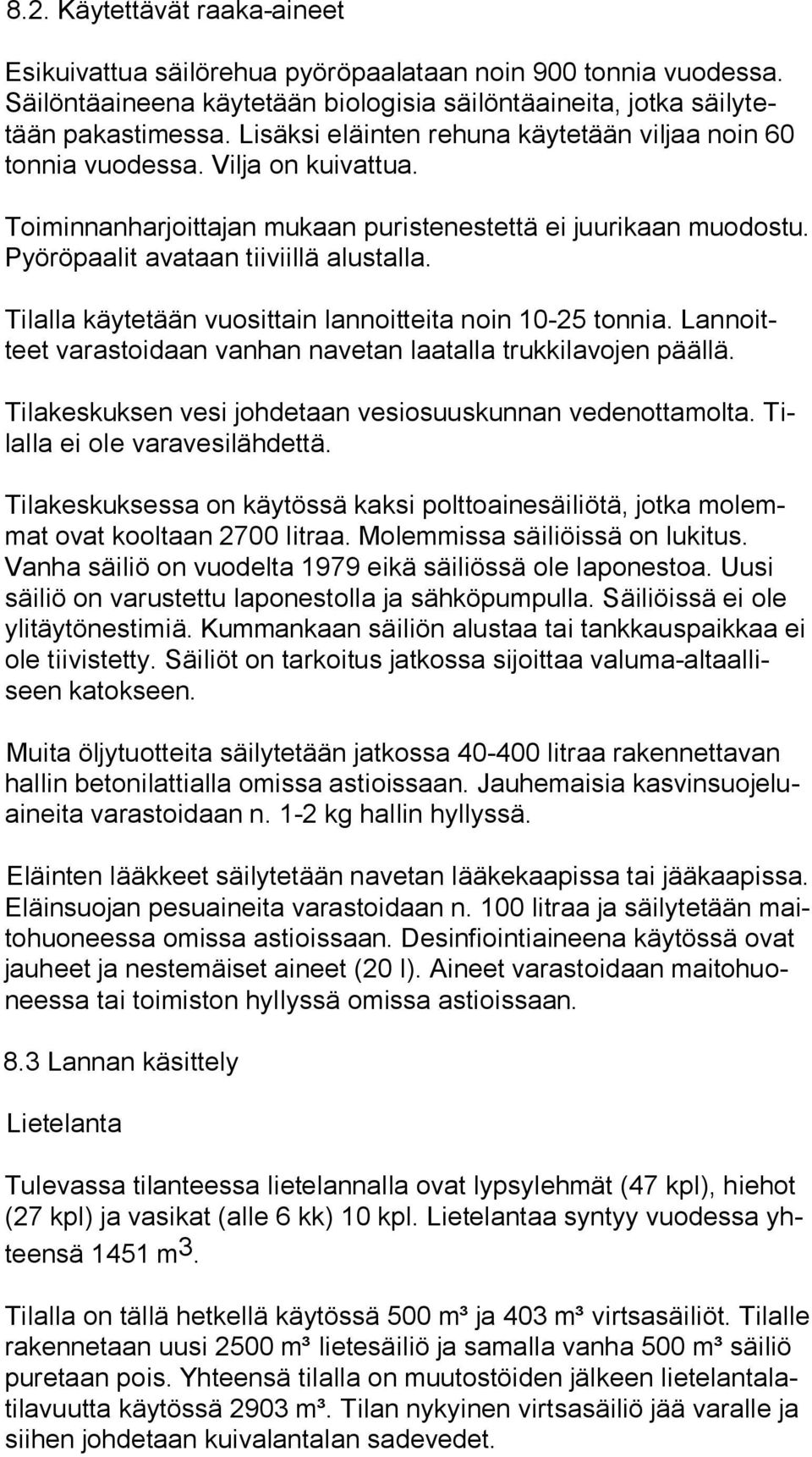 Tilalla käytetään vuosittain lannoitteita noin 10-25 tonnia. Lan noitteet varastoidaan vanhan navetan laatalla trukkilavojen päällä. Tilakeskuksen vesi johdetaan vesiosuuskunnan vedenottamolta.