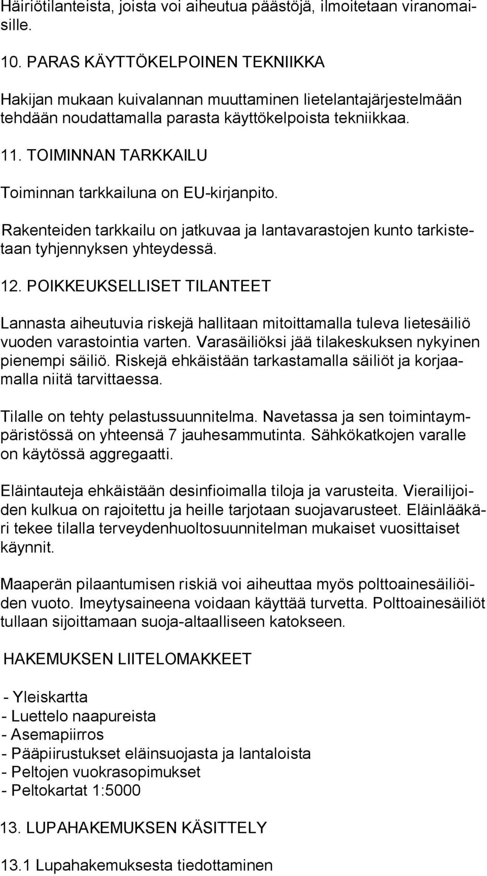 TOIMINNAN TARKKAILU Toiminnan tarkkailuna on EU-kirjanpito. Rakenteiden tarkkailu on jatkuvaa ja lantavarastojen kunto tar kis tetaan tyhjennyksen yhteydessä. 12.