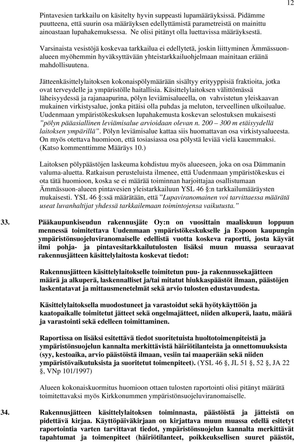 12 Varsinaista vesistöjä koskevaa tarkkailua ei edellytetä, joskin liittyminen Ämmässuonalueen myöhemmin hyväksyttävään yhteistarkkailuohjelmaan mainitaan eräänä mahdollisuutena.