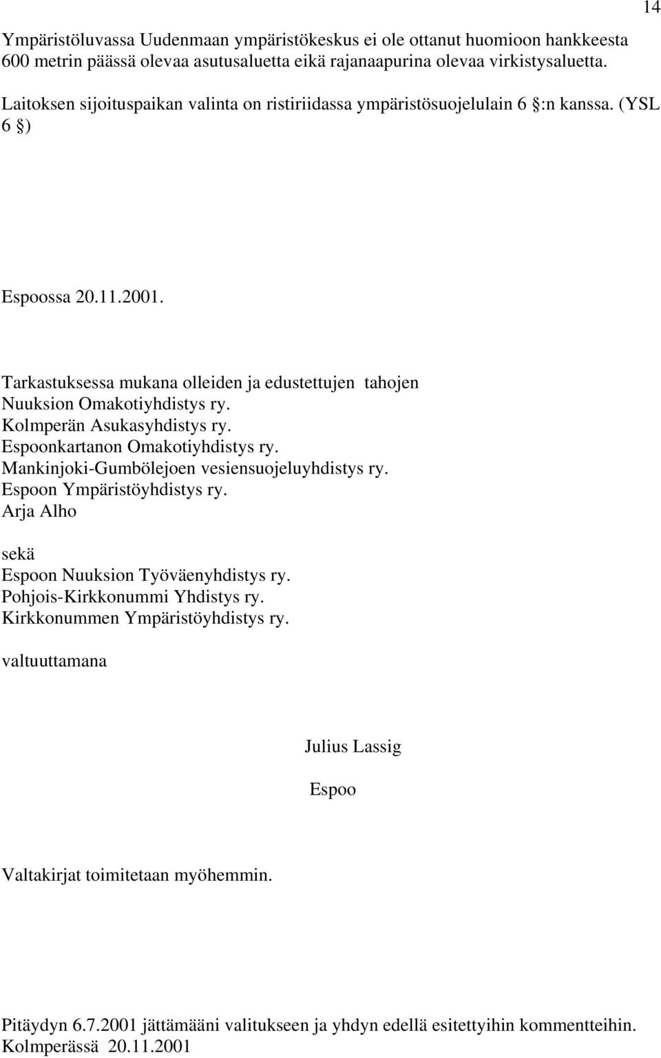 Kolmperän Asukasyhdistys ry. Espoonkartanon Omakotiyhdistys ry. Mankinjoki-Gumbölejoen vesiensuojeluyhdistys ry. Espoon Ympäristöyhdistys ry. Arja Alho sekä Espoon Nuuksion Työväenyhdistys ry.