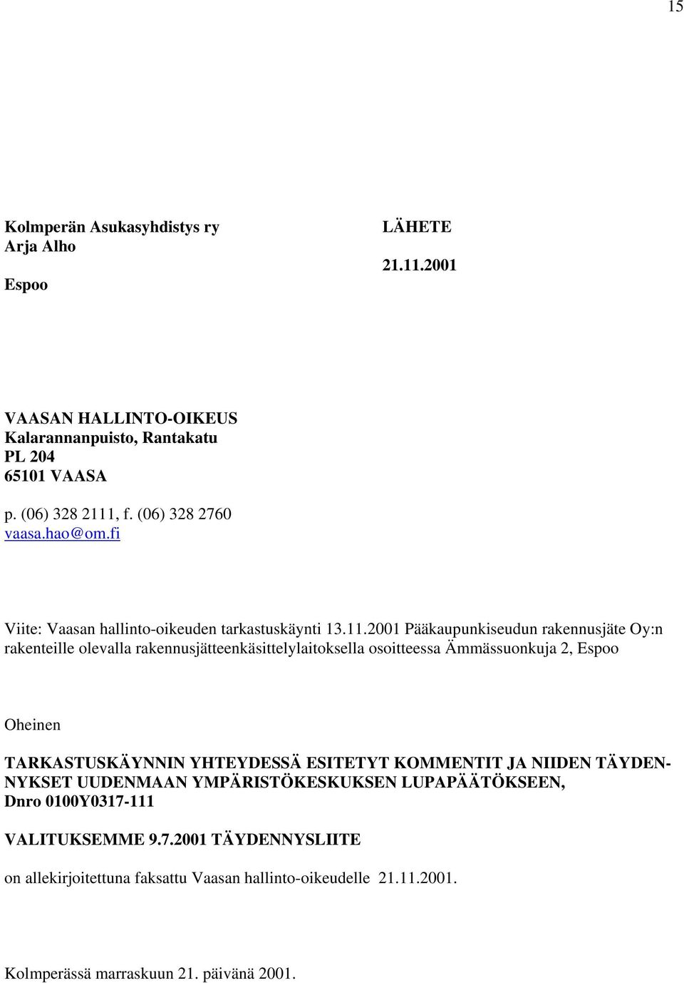 2001 Pääkaupunkiseudun rakennusjäte Oy:n rakenteille olevalla rakennusjätteenkäsittelylaitoksella osoitteessa Ämmässuonkuja 2, Espoo Oheinen TARKASTUSKÄYNNIN