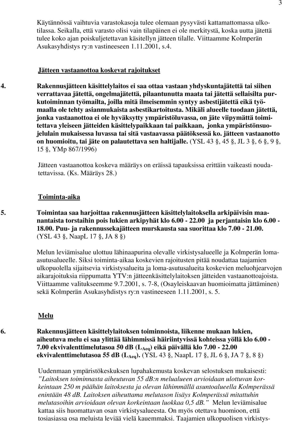 Viittaamme Kolmperän Asukasyhdistys ry:n vastineeseen 1.11.2001, s.4. Jätteen vastaanottoa koskevat rajoitukset 4.