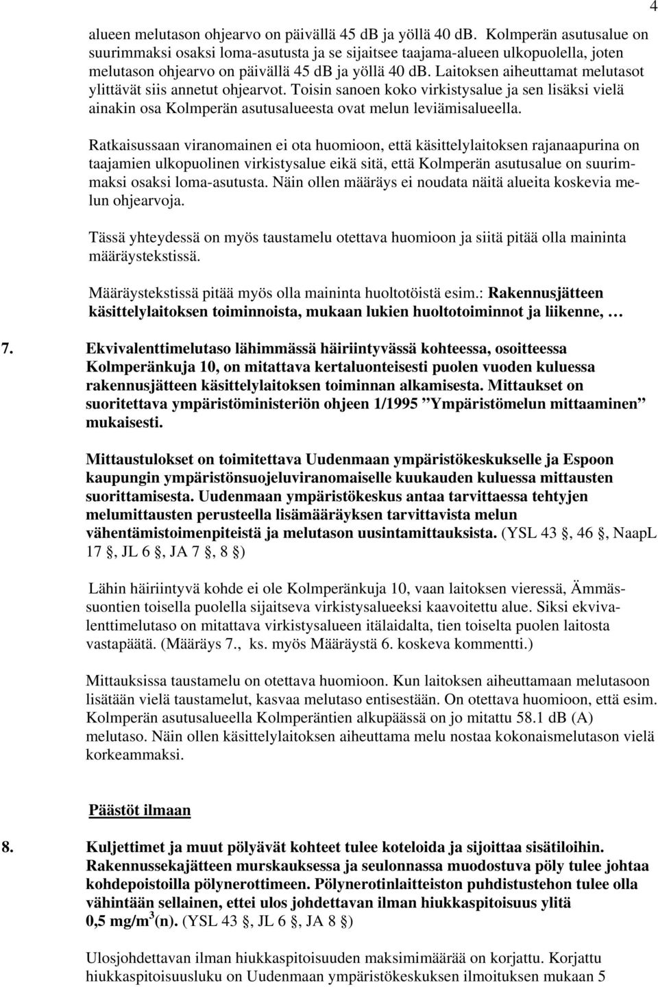 Laitoksen aiheuttamat melutasot ylittävät siis annetut ohjearvot. Toisin sanoen koko virkistysalue ja sen lisäksi vielä ainakin osa Kolmperän asutusalueesta ovat melun leviämisalueella.