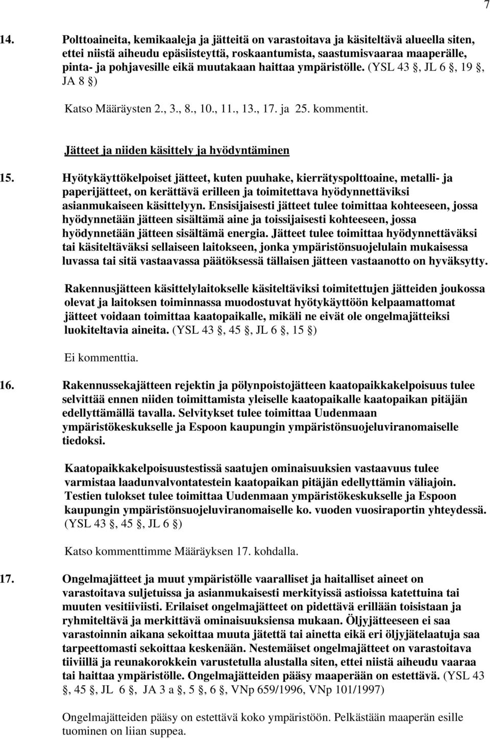 Hyötykäyttökelpoiset jätteet, kuten puuhake, kierrätyspolttoaine, metalli- ja paperijätteet, on kerättävä erilleen ja toimitettava hyödynnettäviksi asianmukaiseen käsittelyyn.