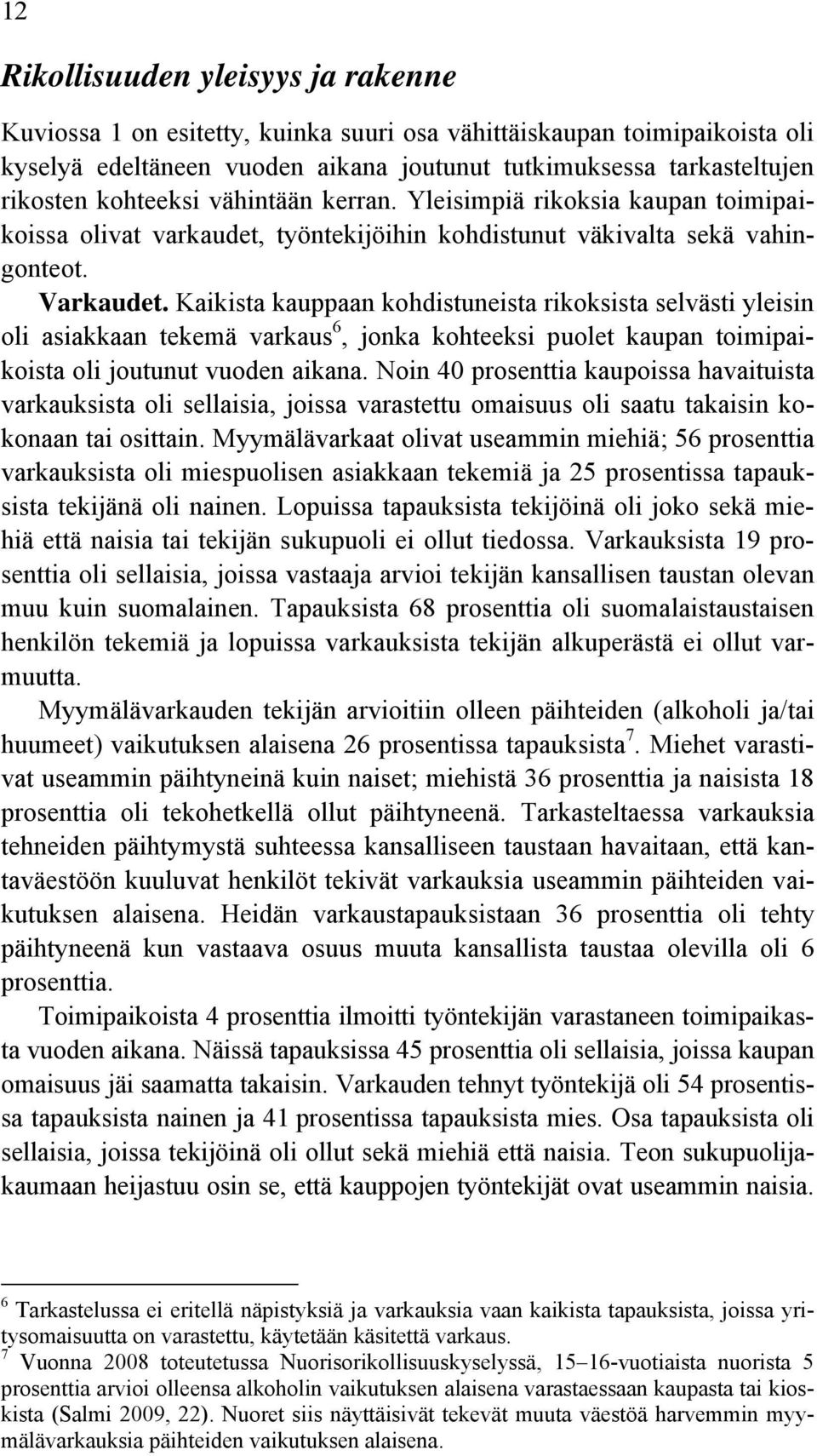 Kaikista kauppaan kohdistuneista rikoksista selvästi yleisin oli asiakkaan tekemä varkaus 6, jonka kohteeksi puolet kaupan toimipaikoista oli joutunut vuoden aikana.