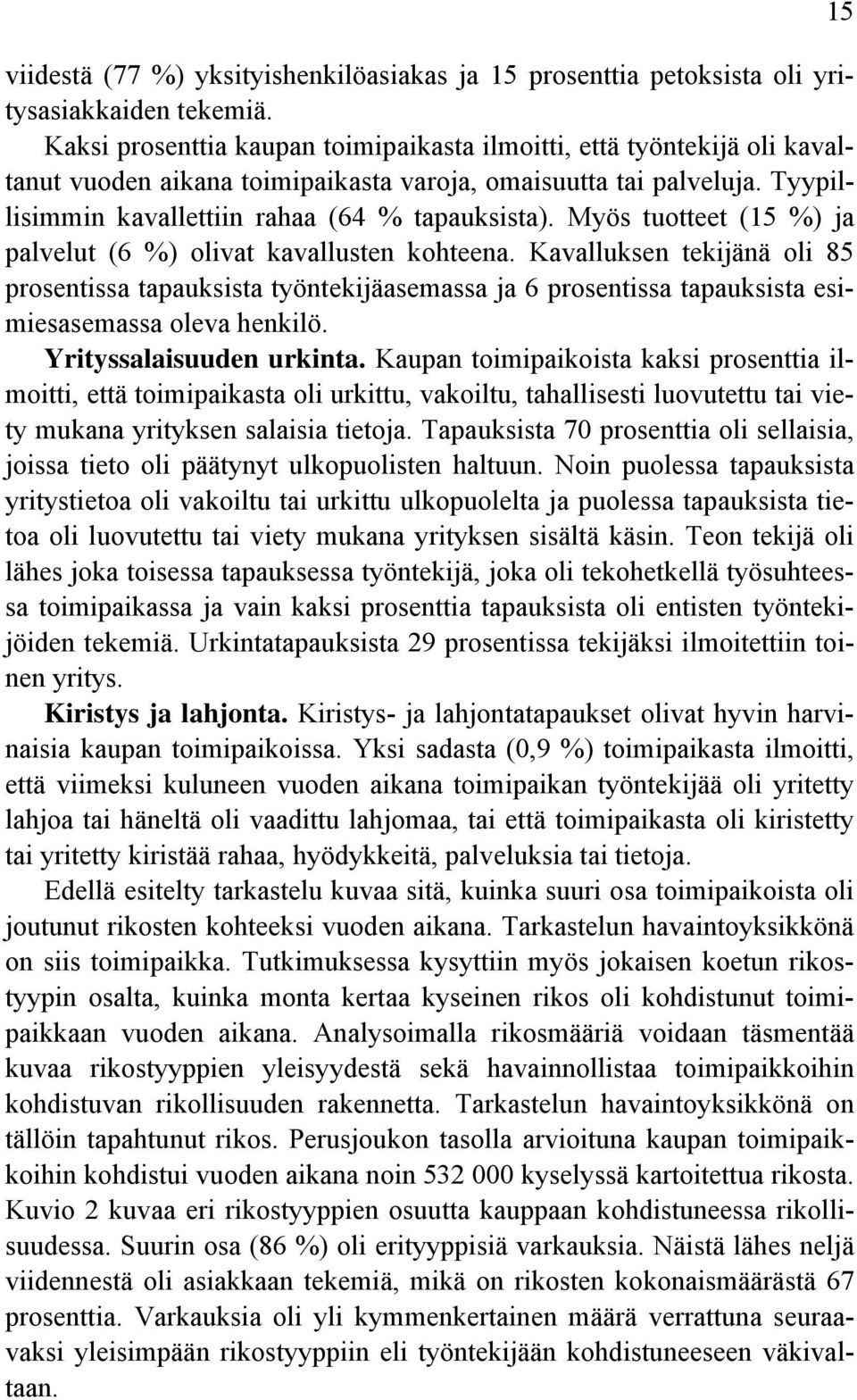 Myös tuotteet (15 %) ja palvelut (6 %) olivat kavallusten kohteena. Kavalluksen tekijänä oli 85 prosentissa tapauksista työntekijäasemassa ja 6 prosentissa tapauksista esimiesasemassa oleva henkilö.