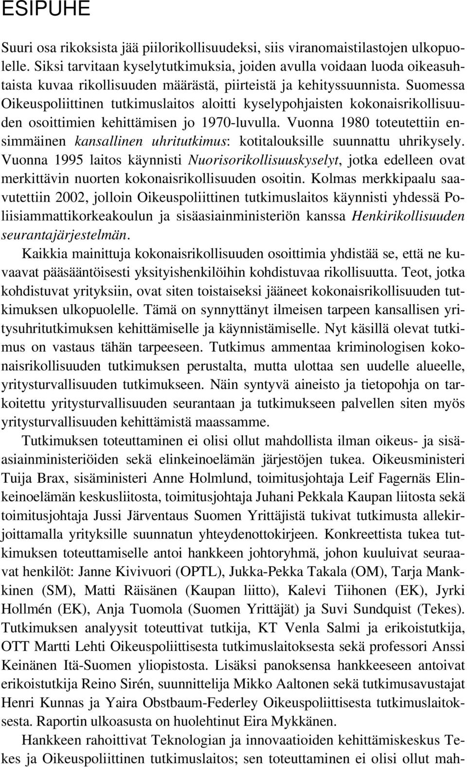 Suomessa Oikeuspoliittinen tutkimuslaitos aloitti kyselypohjaisten kokonaisrikollisuuden osoittimien kehittämisen jo 1970-luvulla.