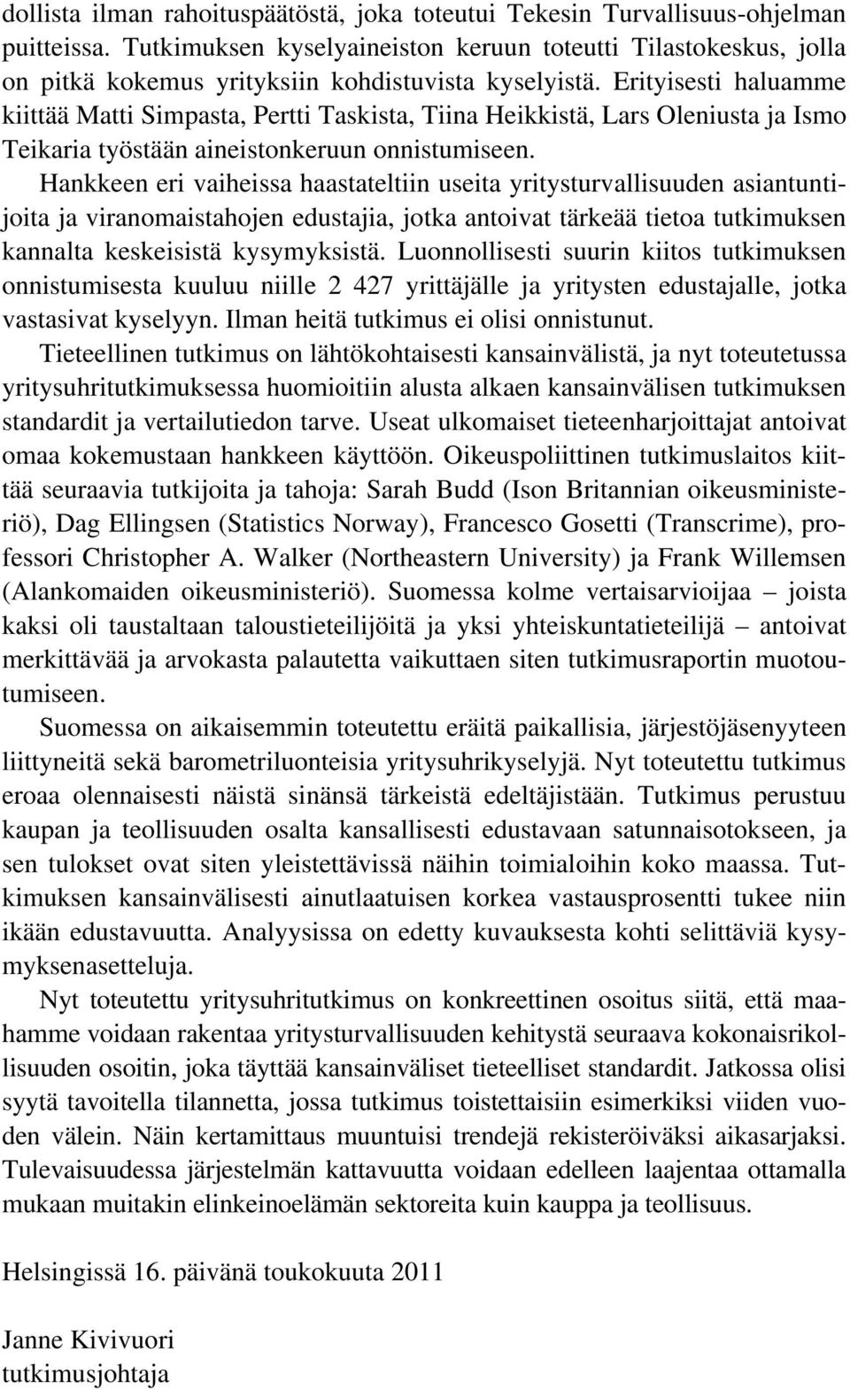 Erityisesti haluamme kiittää Matti Simpasta, Pertti Taskista, Tiina Heikkistä, Lars Oleniusta ja Ismo Teikaria työstään aineistonkeruun onnistumiseen.